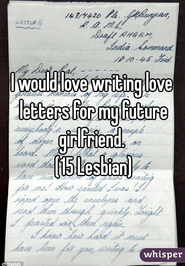 Love Letter to Girlfriend Luxury I Would Love Writing Love Letters for My Future Girlfriend